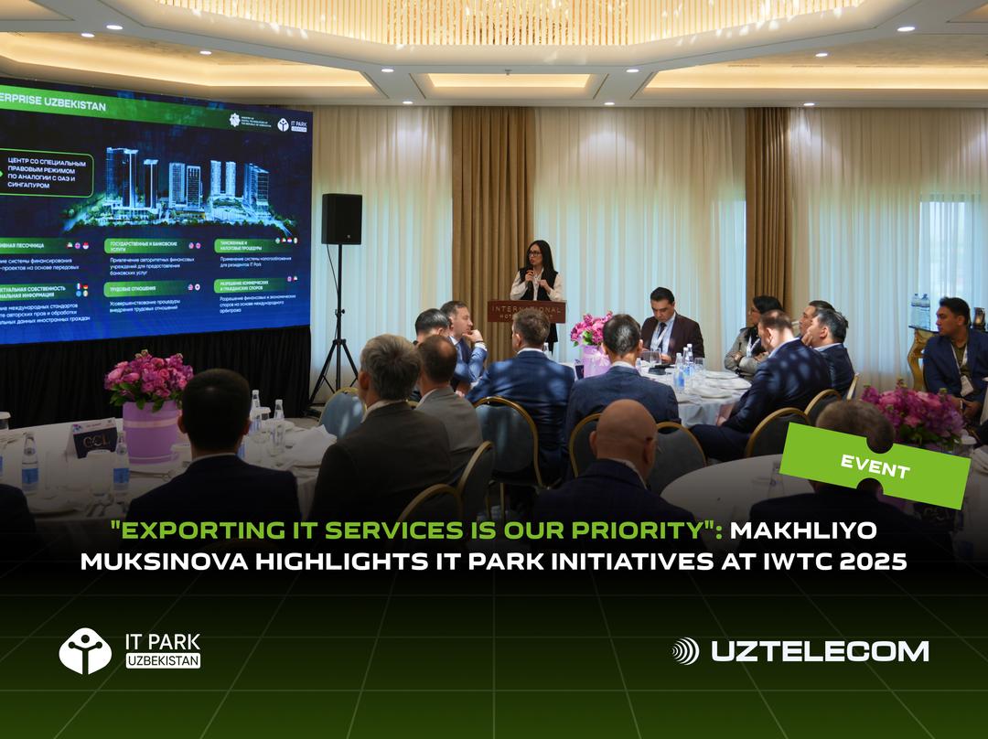"Exporting IT Services Is Our Priority": Makhliyo Muksinova Highlights IT Park Initiatives at IWTC 2025