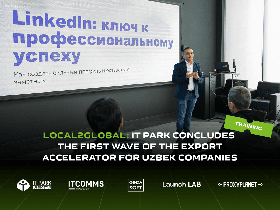 Local2Global: IT Park Concludes the First Wave of the Export Accelerator for Uzbek Companies